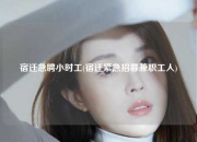 宿迁急聘小时工(宿迁紧急招募兼职工人)