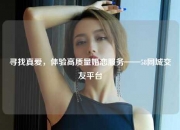 寻找真爱，体验高质量婚恋服务——58同城交友平台