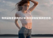 如何盗取老婆微信记录(如何获取配偶微信信息)