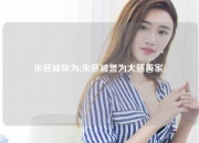 宋慈被称为(宋慈被誉为大慈善家)
