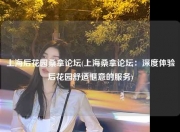 上海后花园桑拿论坛(上海桑拿论坛：深度体验后花园舒适惬意的服务)