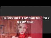 上海热线官网首页(上海热线官网首页，快速了解全城热点资讯)