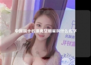 中国前十名漂亮女明星叫什么名字