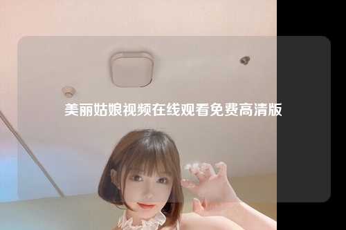 美丽姑娘视频在线观看免费高清版