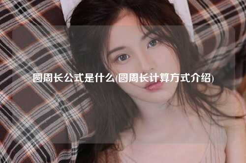 圆周长公式是什么(圆周长计算方式介绍)