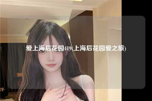 爱上海后花园419(上海后花园爱之旅)