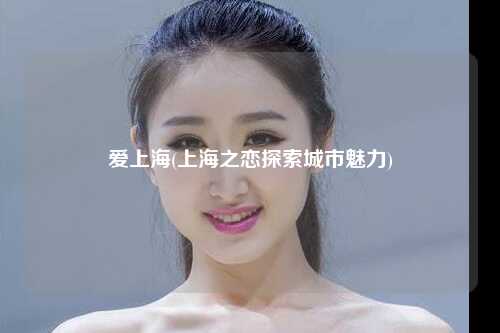 爱上海(上海之恋探索城市魅力)