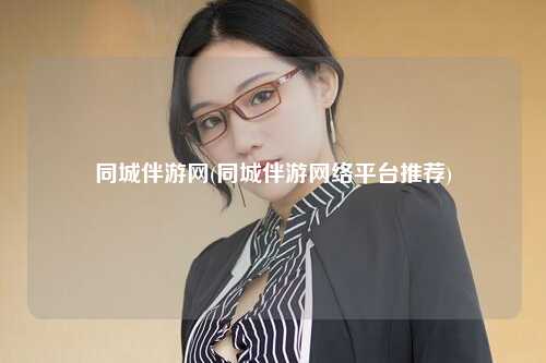 同城伴游网(同城伴游网络平台推荐)