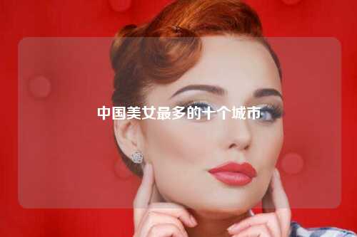 中国美女最多的十个城市