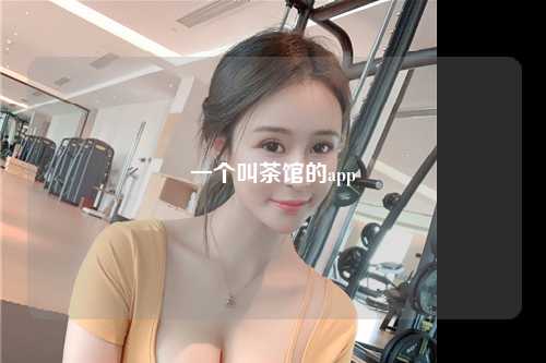 一个叫茶馆的app