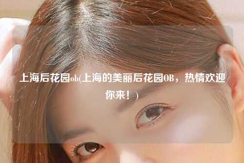 上海后花园ob(上海的美丽后花园OB，热情欢迎你来！)