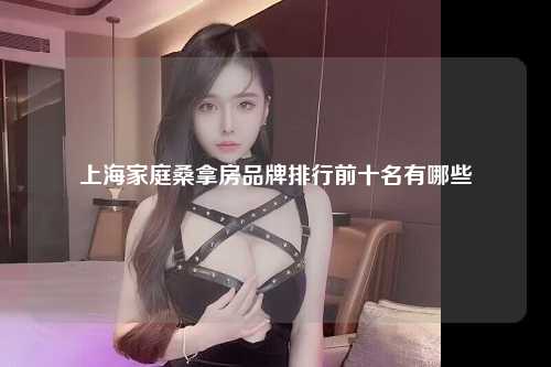 上海家庭桑拿房品牌排行前十名有哪些