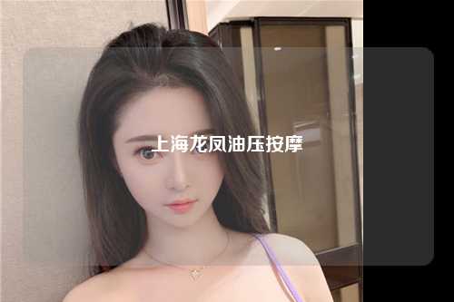 上海龙凤油压按摩