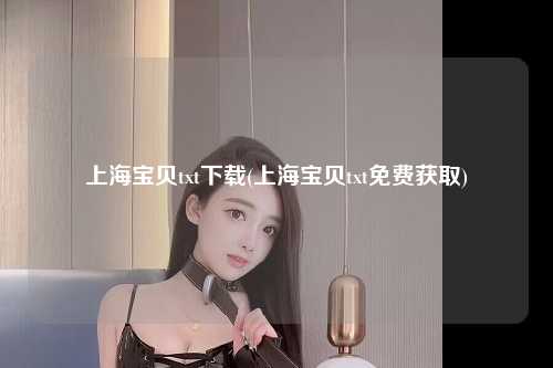 上海宝贝txt下载(上海宝贝txt免费获取)
