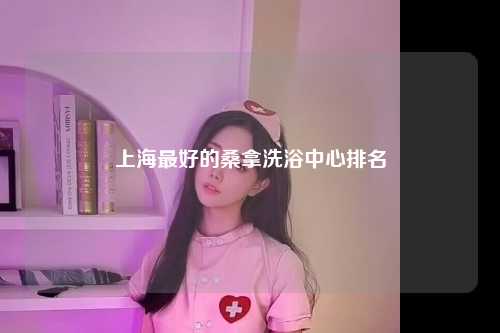 上海最好的桑拿洗浴中心排名