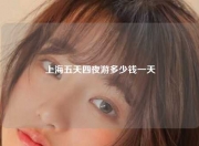 上海五天四夜游多少钱一天